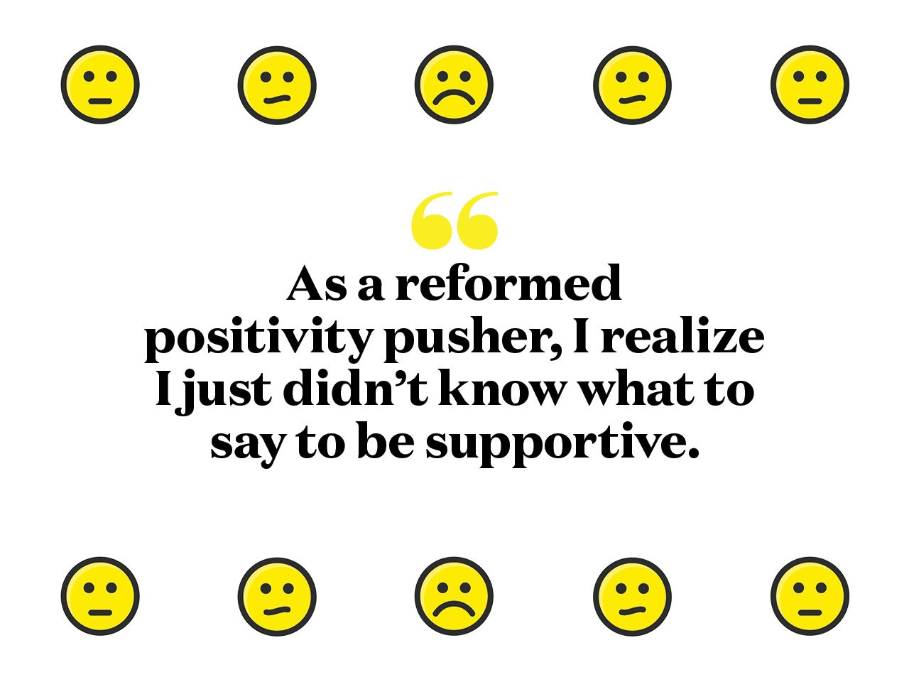 A large quote from the story:"As a reformed positivity pusher, I realized I just didn't know what to say to be supportive."