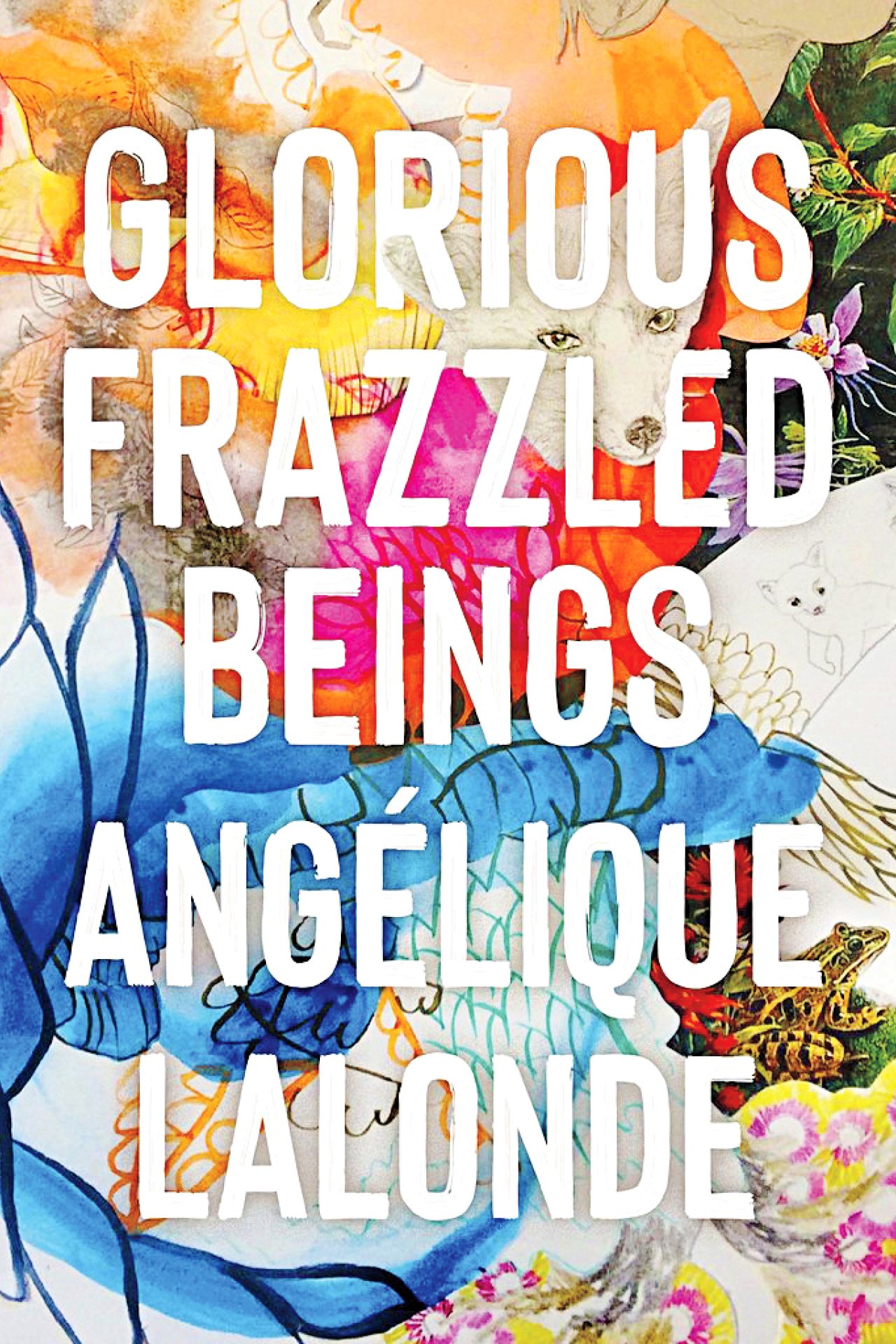 Glorious frazzled beings by Angelique Lalonde