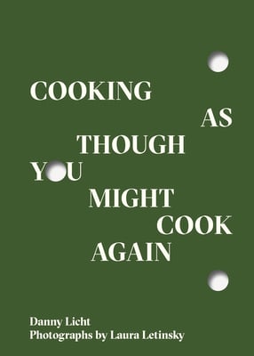 The cover of Cooking As Though You Might Cook Again by Danny Licht